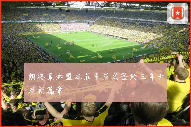 朗格莱加盟本菲卡正式签约三年开启新篇章